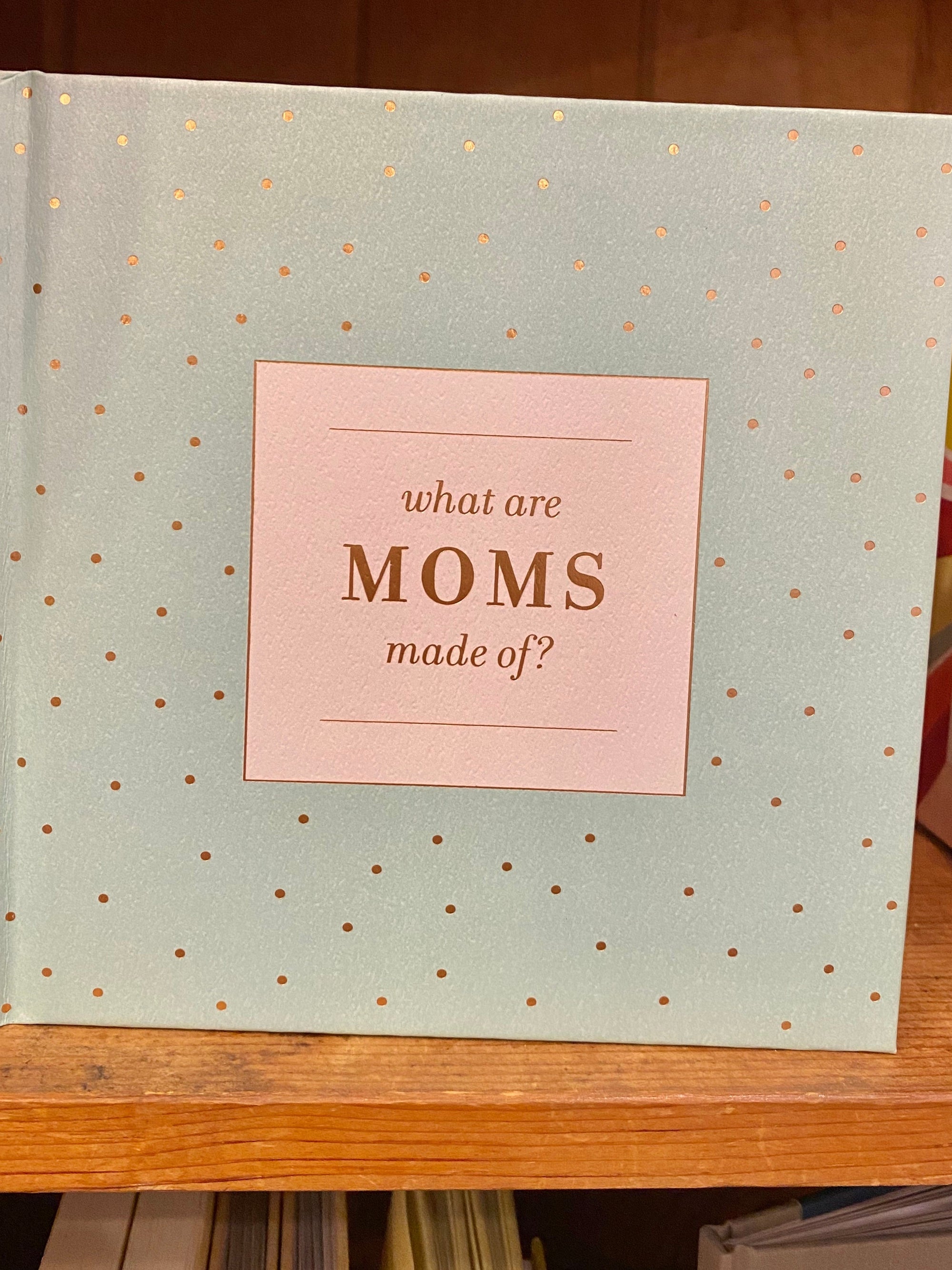 What are Moms Made Of?